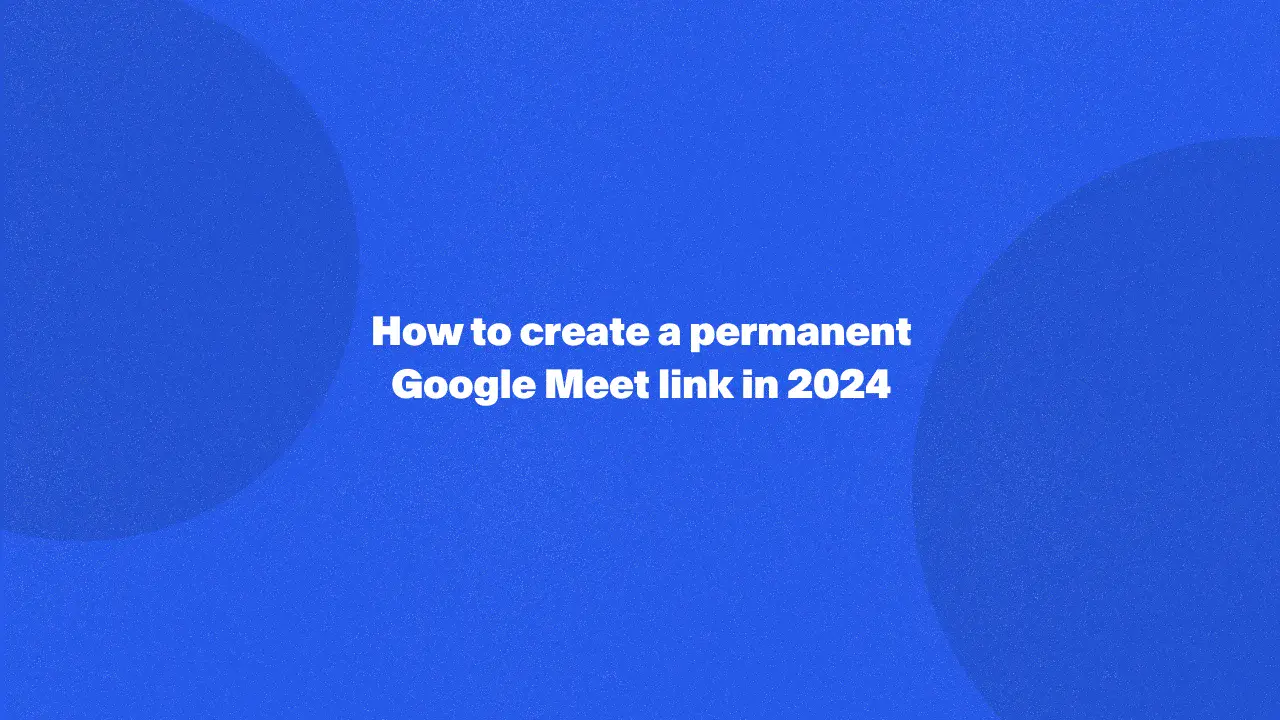 How To Create A Permanent Google Meet Link